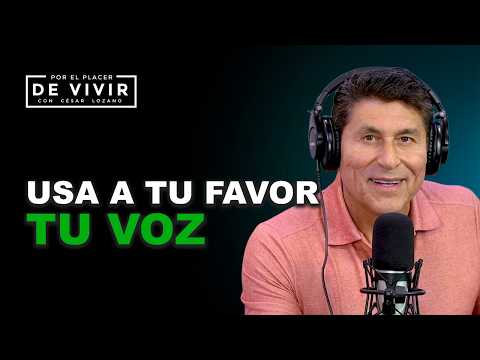Cómo utilizar tu voz a tu favor| Por el Placer de Vivir con César Lozano