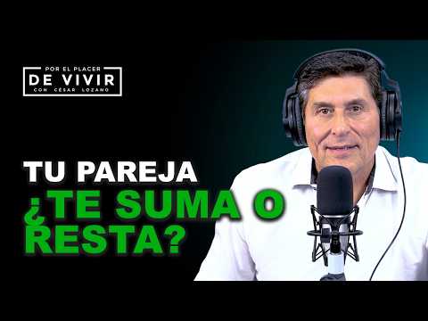 Tu pareja te suma o te resta Por el Placer de vivir con César Lozano