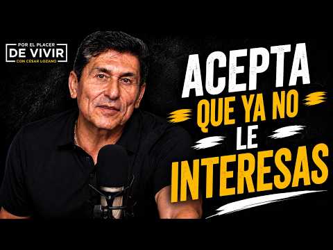 Acepta que ya no le interesas |  Por el Placer de Vivir con César Lozano