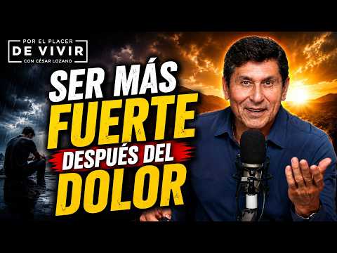 Ser más fuerte después del dolor |Por el Placer de Vivir con César Lozano