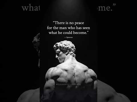 “There is no peace for the man who has seen what HE COULD BECOME” - Epictetus