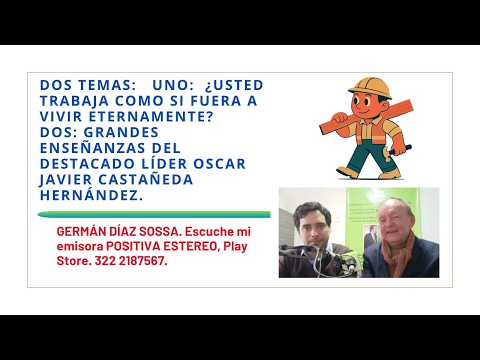 DOS TEMAS ¿USTED TRABAJA  COMO SI FUERA A VIVIR ETERNAMENTE?--ENSEÑANZAS DE OSCAR JAVIER CASTAÑEDA