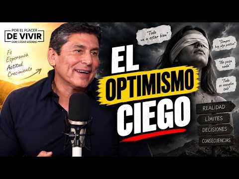 El optimismo ciego  | Por el Placer de Vivir con César Lozano