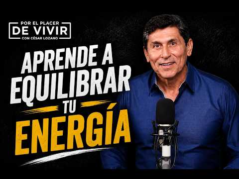Aprende a equilibrar tu energía | Por el Placer de Vivir con César Lozano