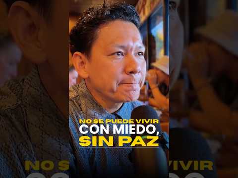 No se puede vivir con miedo, sin paz.
