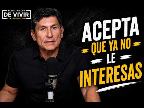 Acepta que ya no le interesas |  Por el Placer de Vivir con César Lozano