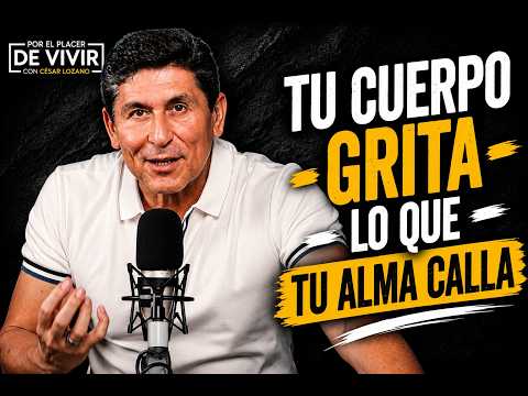 Tu cuerpo grita lo que tu alma calla |  Por el Placer de Vivir con César Lozano