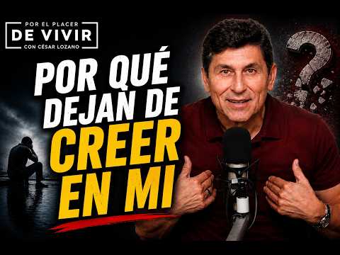Por qué dejan de creer en mi | Por el Placer de Vivir con César Lozano