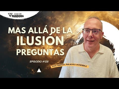 Mas Allá de la Ilusión #128. Preguntas para Luis Manuel Palacios Gutiérrez