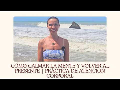 Cómo calmar la mente y volver al presente | Práctica de atención corporal