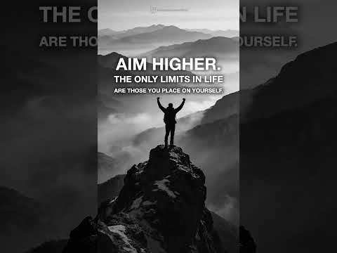 There are NO LIMITS except those you place on yourself. AIM HIGHER. Achieve more.