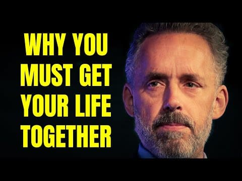 Why You MUST Get Your Life Together – Dr. Jordan Peterson