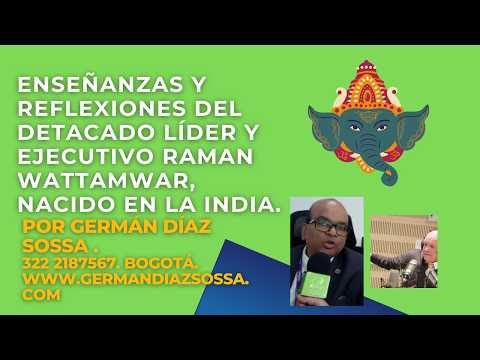 ENSEÑANZAS Y REFLEXIONES  DEL DETACADO LÍDER Y EJECUTIVO RAMAN WATTAMWAR, NACIDO EN LA INDIA.