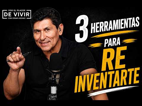 3 Herramientas para re inventarte |Por el Placer de Vivir con César Lozano