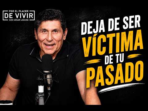 Deja de ser víctima de tu pasado | Por el Placer de Vivir con César Lozano
