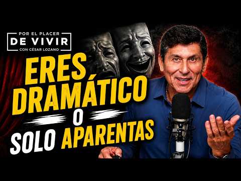 Eres dramático o solo aparentas |Por el Placer de Vivir con César Lozano