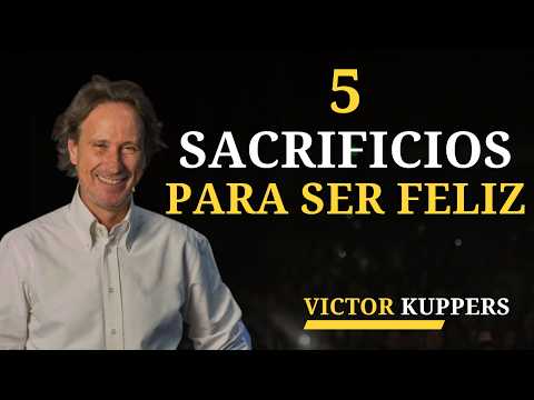 Los 5 SACRIFICIOS que necesitas HACER para ser feliz | Victor Kuppers