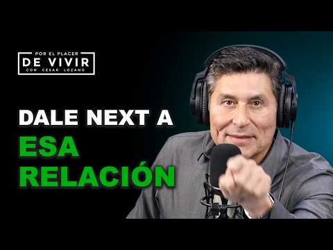 Dale next a esa relación | Por el Placer de Vivir con César Lozano